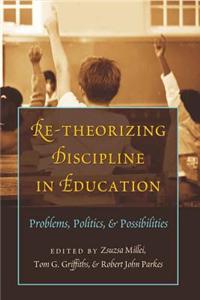 Re-Theorizing Discipline in Education: Problems, Politics, and Possibilities