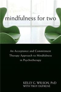 Mindfulness for Two: An Acceptance and Commitment Therapy Approach to Mindfulness in Psychotherapy