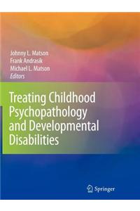Treating Childhood Psychopathology and Developmental Disabilities