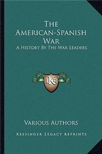 The American-Spanish War: A History by the War Leaders