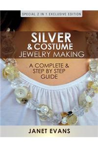 Silver & Costume Jewelry Making: A Complete & Step by Step Guide: (Special 2 in 1 Exclusive Edition)