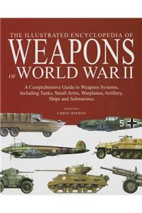 The Encyclopedia of Weapons of World War II: The Comprehensive Guide to Over 1500 Weapons Systems, Including Tanks, Small Arms, Warplanes, Artillery,