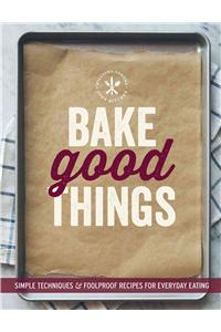 Bake Good Things (Williams-Sonoma): Simple Techniques and Foolproof Recipes for Everyday Eating