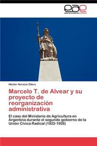 Marcelo T. de Alvear y Su Proyecto de Reorganizacion Administrativa