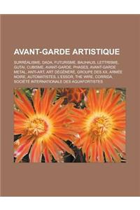 Avant-Garde Artistique: Surrealisme, Dada, Futurisme, Bauhaus, Lettrisme, Gutai, Cubisme, Avant-Garde, Phases, Avant-Garde Metal, Anti-Art, Ar