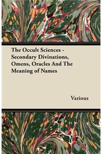The Occult Sciences - Secondary Divinations, Omens, Oracles and the Meaning of Names