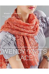 Wendy Knits Lace: Essential Techniques and Patterns for Irresistible Everyday Lace