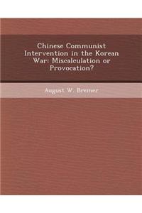 Chinese Communist Intervention in the Korean War: Miscalculation or Provocation?