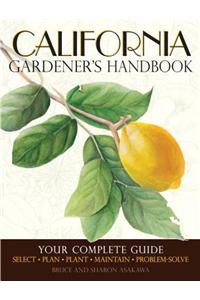 California Gardener's Handbook: Your Complete Guide: Select, Plan, Plant, Maintain, Problem-Solve