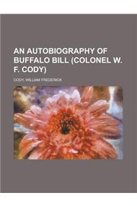 An Autobiography of Buffalo Bill (Colonel W. F. Cody)