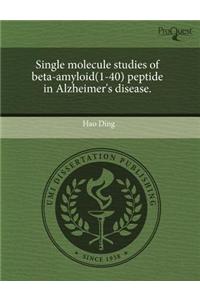 Single Molecule Studies of Beta-Amyloid(1-40) Peptide in Alzheimer's Disease.