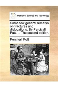 Some few general remarks on fractures and dislocations. By Percivall Pott, ... The second edition.