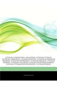 Articles on Lithium Compounds, Including: Lithium Citrate, Lithium Carbonate, Gilman Reagent, Lithium Aluminium Hydride, Lithium Hydroxide, Lithium Or