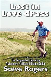 Lost in Love Grass: The Fragmented Tale of an Alzheimer's Afflicted Lifetime Duffer