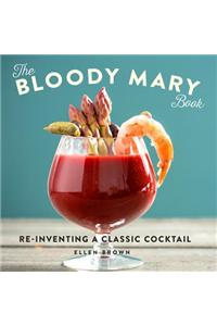 The Bloody Mary Book: Reinventing a Classic Cocktail