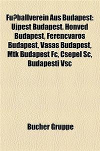 Fussballverein Aus Budapest: Ujpest Budapest, Honved Budapest, Ferencvaros Budapest, Vasas Budapest, Mtk Budapest FC, Csepel SC, Budapesti Vsc