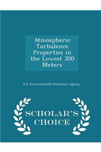 Atmospheric Turbulence Properties in the Lowest 300 Meters - Scholar's Choice Edition