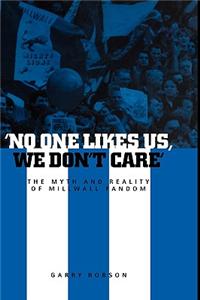 'No One Likes Us, We Don't Care': The Myth and Reality of Millwall Fandom