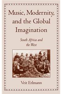 Music, Modernity, and the Global Imagination: South Africa and the West