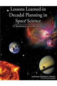 Lessons Learned in Decadal Planning in Space Science: Summary of a Workshop