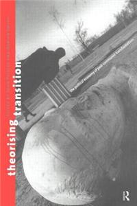 Theorizing Transition: The Political Economy of Post-Communist Transformations