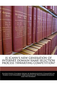 Is Icann's New Generation of Internet Domain Name Selection Process Thwarting Competition?