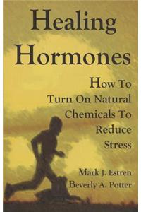 Healing Hormones: How to Turn on Natural Chemicals to Reduce Stress