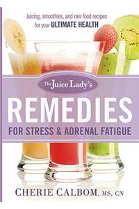 The Juice Lady's Remedies for Stress and Adrenal Fatigue: Juicing, Smoothies, and Raw Food Recipes for Your Ultimate Health