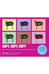 Copy, Copy, Copy : How To Do Smarter Marketing By Using Other People'S Ideas