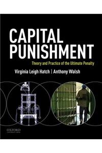 Capital Punishment: Theory and Practice of the Ultimate Penalty