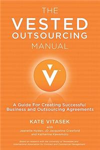 The Vested Outsourcing Manual: A Guide for Creating Successful Business and Outsourcing Agreements