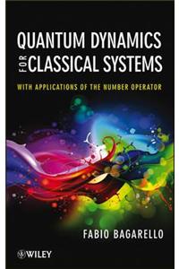 Quantum Dynamics for Classical Systems: With Applications of the Number Operator