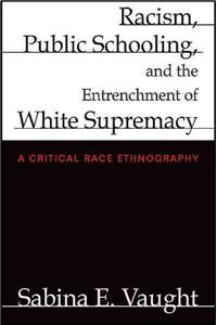Racism, Public Schooling, and the Entrenchment of White Supremacy: A Critical Race Ethnography