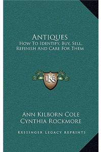 Antiques: How to Identify, Buy, Sell, Refinish and Care for Them