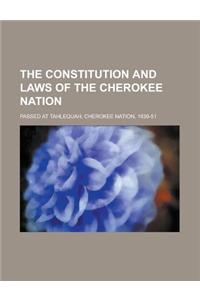 The Constitution and Laws of the Cherokee Nation; Passed at Tahlequah, Cherokee Nation, 1839-51