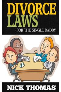 Divorce Laws for the Single Daddy: The Ultimate Guide to Divorce Law Basics to Get the Most of the Divorce Process