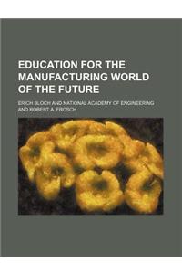 Education for the Manufacturing World of the Future