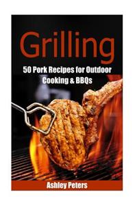 Grilling - 55 Pork Recipes for Outdoor Cooking & Bbqs