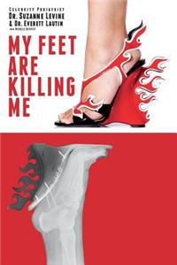 My Feet Are Killing Me: Dr. Levine's Complete Foot Care Program