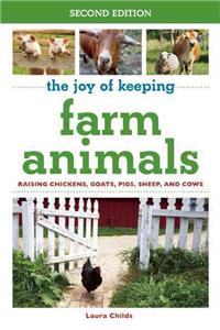 The Joy of Keeping Farm Animals: Raising Chickens, Goats, Pigs, Sheep, and Cows