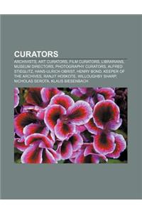 Curators: Archivists, Art Curators, Film Curators, Librarians, Museum Directors, Photography Curators, Alfred Stieglitz, Hans-Ul