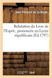 Refutation Du Livre de L'Esprit, Prononcee Au Lycee Republicain