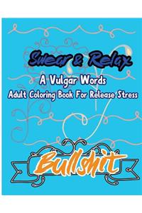 Bullshit; Swear & Relax: A Vulgar Words Adult Coloring Book for Release Stress