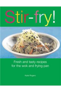 Stir-fry!: Fresh and Tasty Recipes for the Wok and Frying Pan