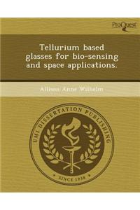 Tellurium Based Glasses for Bio-Sensing and Space Applications.