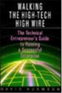 Walking the High-tech High Wire: Technical Entrepreneur's Guide to Running a Successful Enterprise