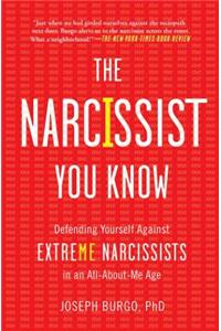 The Narcissist You Know: Defending Yourself Against Extreme Narcissists in an All-About-Me Age