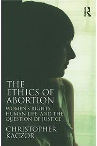 The Ethics of Abortion: Women's Rights, Human Life, and the Question of Justice
