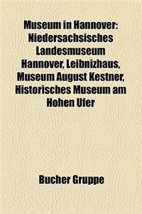 Museum in Hannover: Niedersachsisches Landesmuseum Hannover, Leibnizhaus, Museum August Kestner, Historisches Museum Am Hohen Ufer
