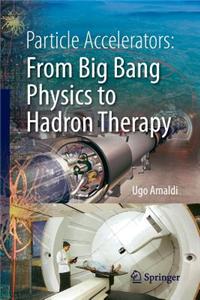 Particle Accelerators: from Big Bang Physics to Hadron Therapy